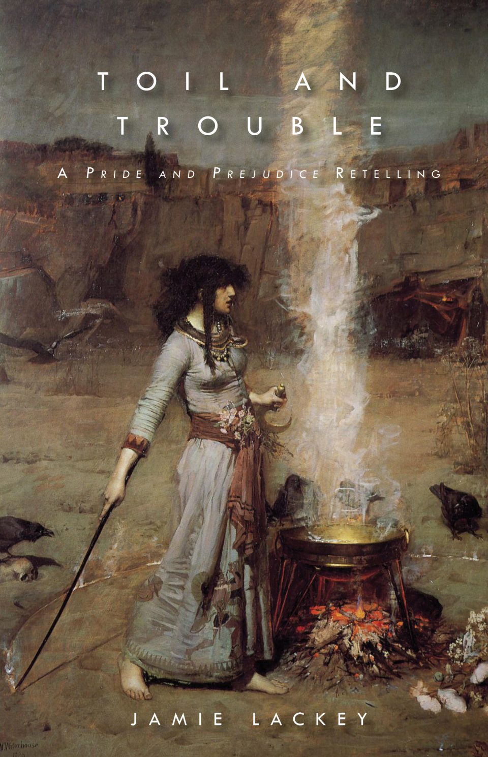 Toil and Trouble: A Pride and Prejudice Retelling